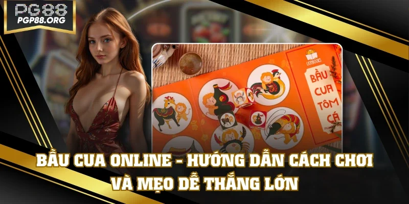 Bầu Cua Online - Hướng Dẫn Cách Chơi Và Mẹo Dễ Thắng Lớn