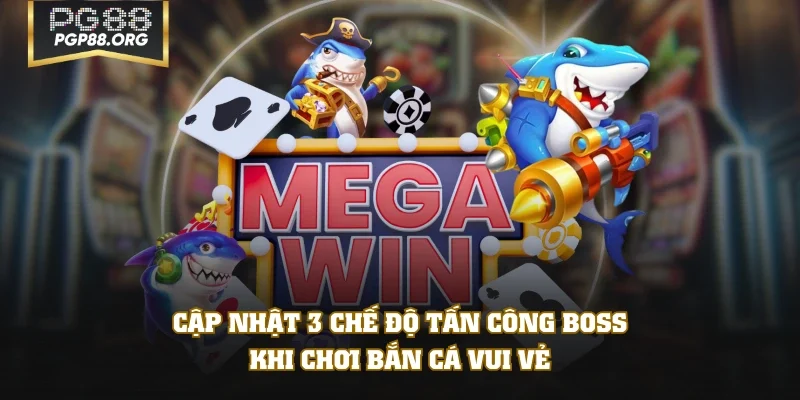 Cập nhật 3 chế độ tấn công boss khi chơi bắn cá Vui Vẻ