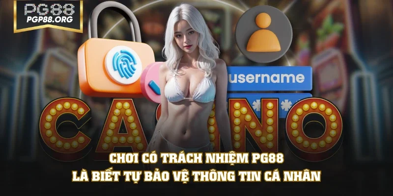 Chơi có trách nhiệm PG88 là biết tự bảo vệ thông tin cá nhân