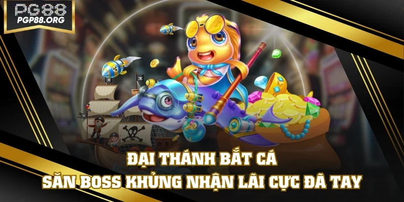 Đại Thánh Bắt Cá - Săn Boss Khủng Nhận Lãi Cực Đã Tay