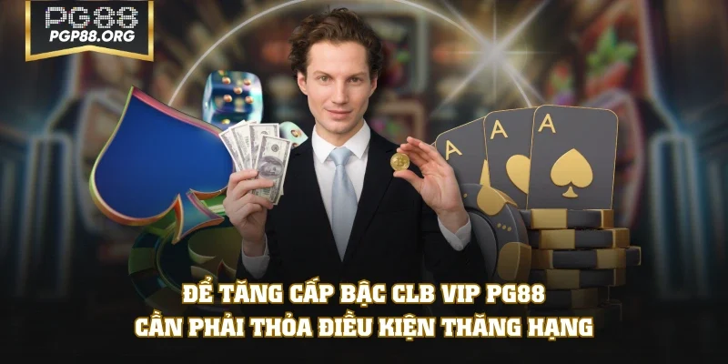 Để tăng cấp bậc CLB VIP PG88 cần phải thỏa điều kiện thăng hạng