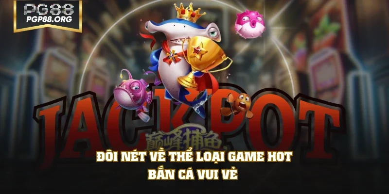 Đôi nét về thể loại game hot bắn cá Vui Vẻ 