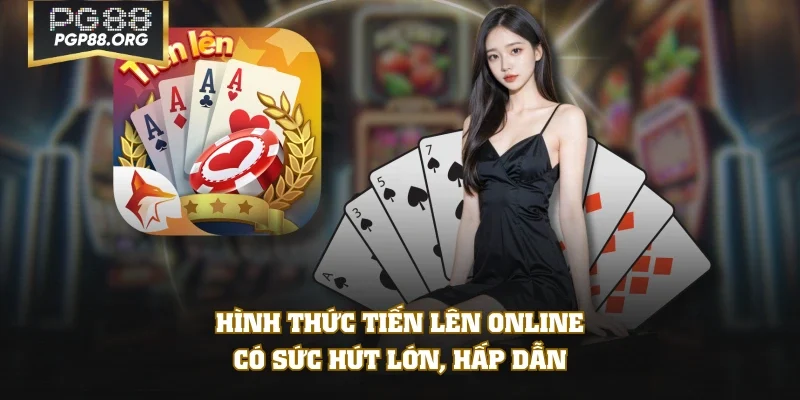 Hình thức Tiến Lên Online có sức hút lớn, hấp dẫn