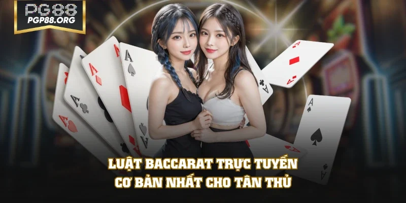 Luật Baccarat trực tuyến cơ bản nhất cho tân thủ