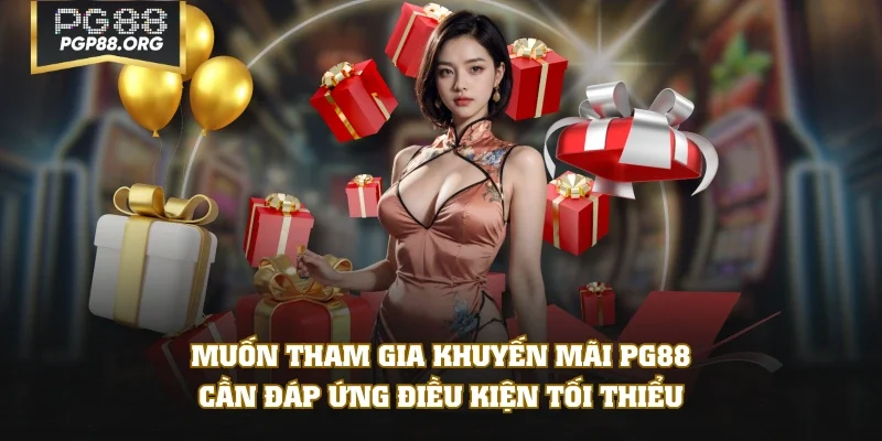 Muốn tham gia khuyến mãi PG88 cần đáp ứng điều kiện tối thiểu