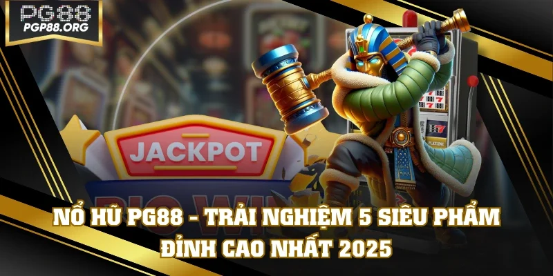 Nổ Hũ PG88 - Trải Nghiệm 5 Siêu Phẩm Đỉnh Cao Nhất 2025