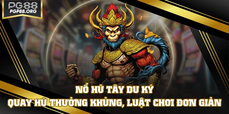 Nổ Hũ Tây Du Ký Quay Hũ Thưởng Khủng, Luật Chơi Đơn Giản