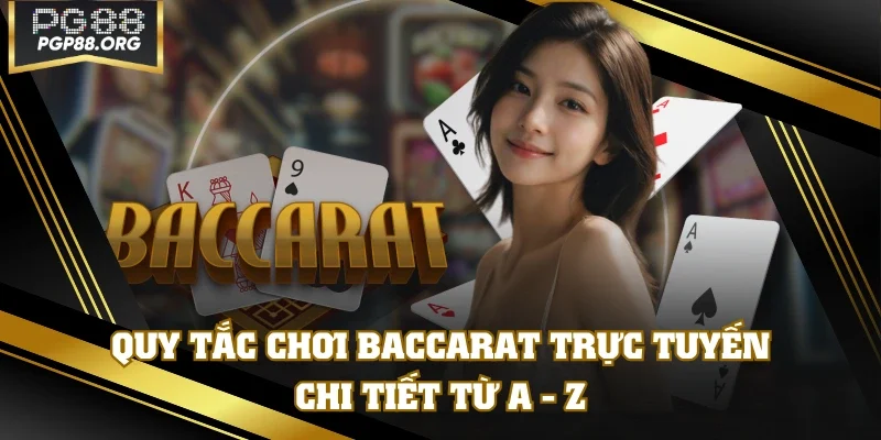 Quy Tắc Chơi Baccarat Trực Tuyến Chi Tiết Từ A - Z