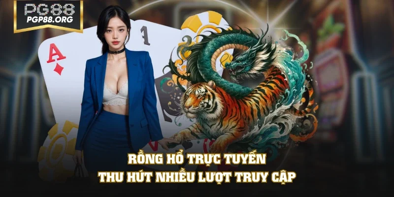 Rồng Hổ trực tuyến thu hút nhiều lượt truy cập