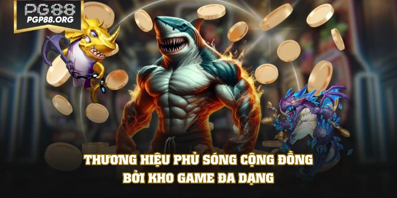 Thương hiệu phủ sóng cộng đồng bởi kho game đa dạng