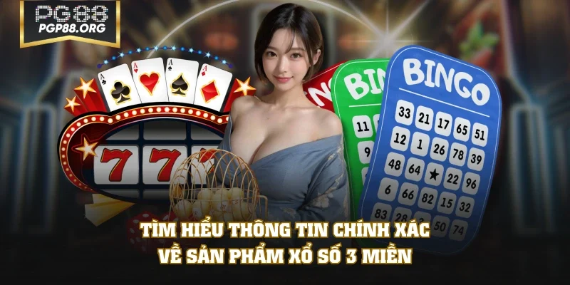 Tìm hiểu thông tin chính xác về sản phẩm xổ số 3 miền