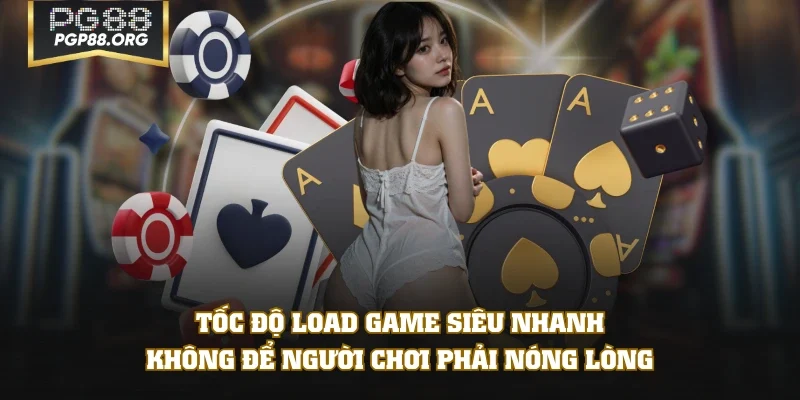 Tốc độ load game siêu nhanh, không để người chơi phải nóng lòng