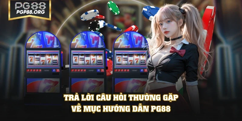 Trả lời câu hỏi thường gặp về mục hướng dẫn PG88