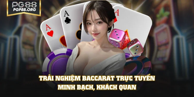 Trải nghiệm Baccarat trực tuyến minh bạch, khách quan