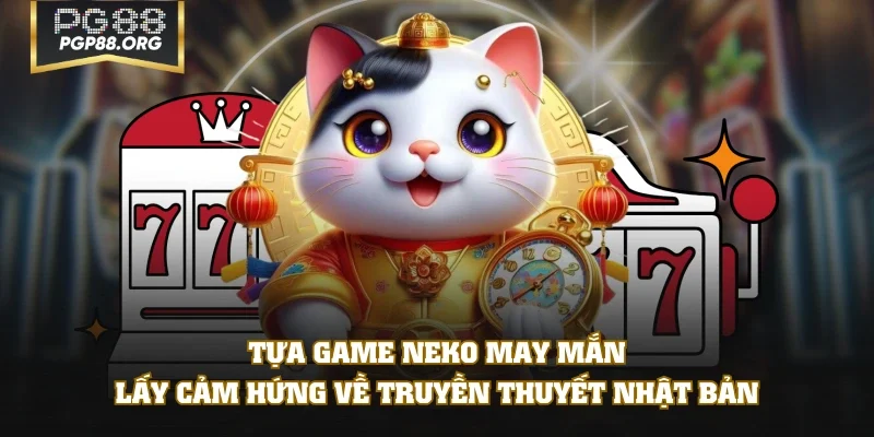 Tựa game Neko May Mắn lấy cảm hứng về truyền thuyết Nhật Bản