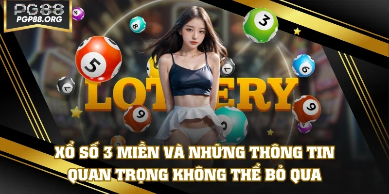 Xổ Số 3 Miền Và Những Thông Tin Quan Trọng Không Thể Bỏ Qua