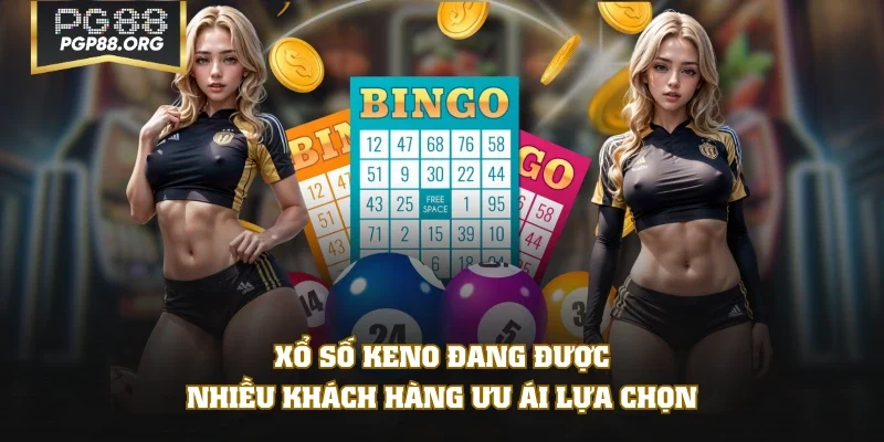 Xổ số Keno đang được nhiều khách hàng ưu ái lựa chọn